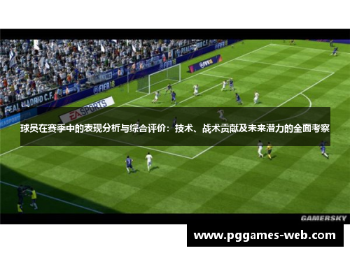 球员在赛季中的表现分析与综合评价：技术、战术贡献及未来潜力的全面考察