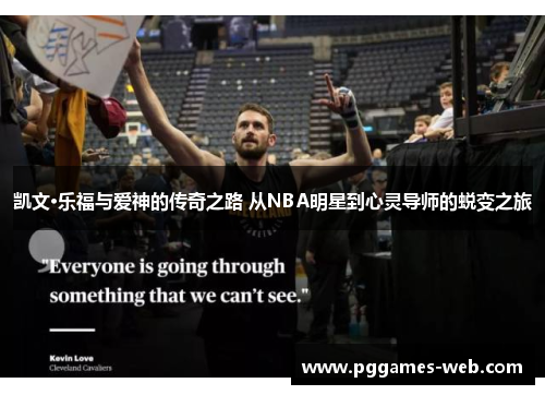 凯文·乐福与爱神的传奇之路 从NBA明星到心灵导师的蜕变之旅