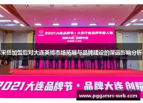 宋岳加盟后对大连英博市场拓展与品牌建设的深远影响分析