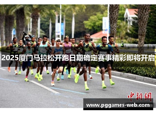 2025厦门马拉松开跑日期确定赛事精彩即将开启