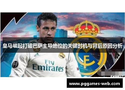皇马崛起打破巴萨主导地位的关键时机与背后原因分析