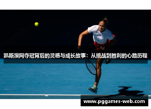 凯斯澳网夺冠背后的灵感与成长故事：从挑战到胜利的心路历程
