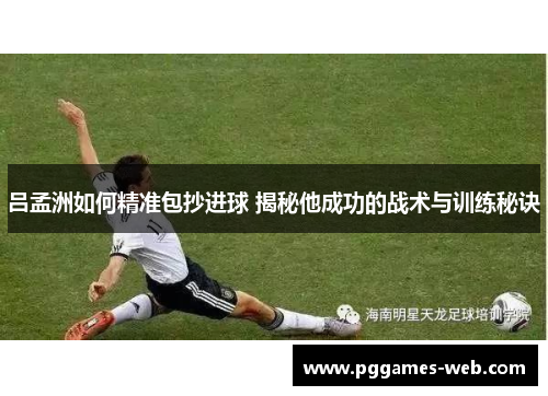 吕孟洲如何精准包抄进球 揭秘他成功的战术与训练秘诀