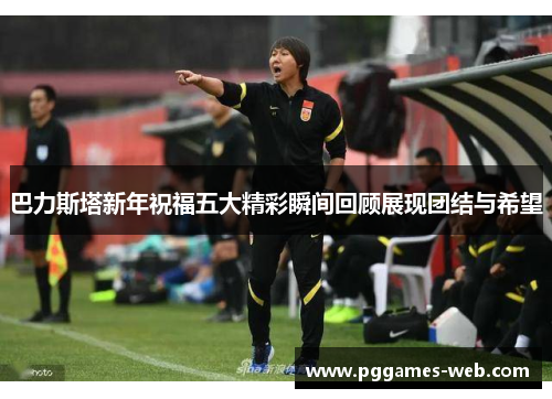 巴力斯塔新年祝福五大精彩瞬间回顾展现团结与希望