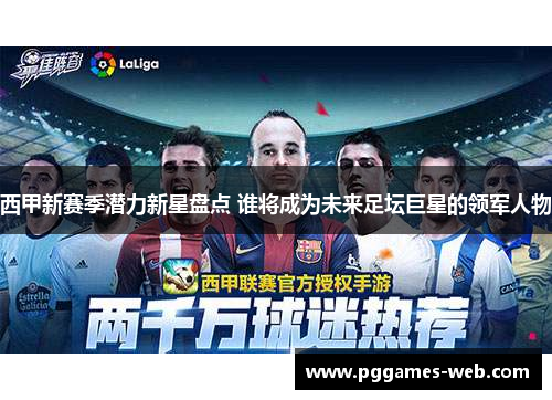 西甲新赛季潜力新星盘点 谁将成为未来足坛巨星的领军人物