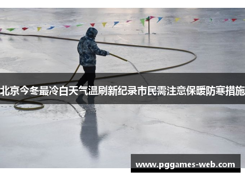 北京今冬最冷白天气温刷新纪录市民需注意保暖防寒措施