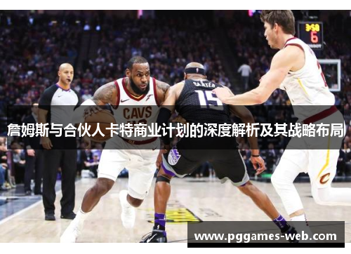 詹姆斯与合伙人卡特商业计划的深度解析及其战略布局