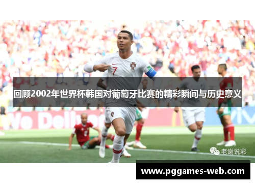 回顾2002年世界杯韩国对葡萄牙比赛的精彩瞬间与历史意义