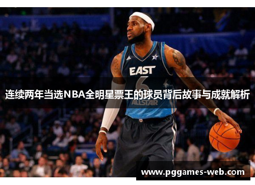 连续两年当选NBA全明星票王的球员背后故事与成就解析