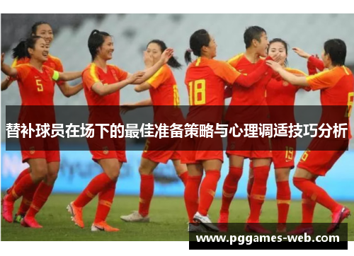 替补球员在场下的最佳准备策略与心理调适技巧分析
