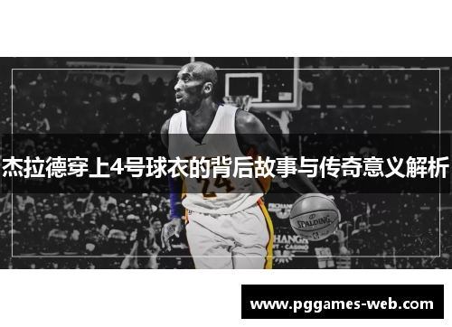杰拉德穿上4号球衣的背后故事与传奇意义解析