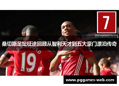 桑切斯足坛征途回顾从智利天才到五大豪门漂泊传奇